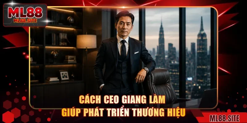 Cách CEO Giang làm giúp phát triển thương hiệu