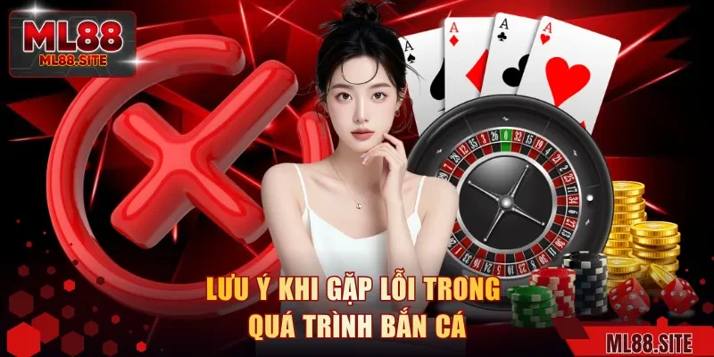 Lưu ý khi gặp lỗi trong quá trình bắn cá