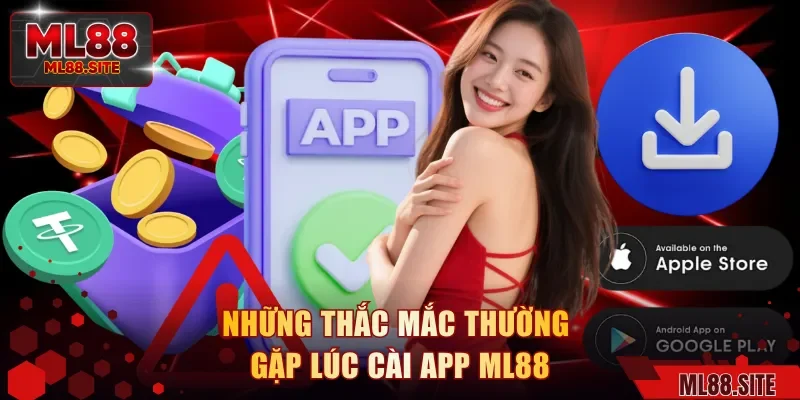 Những thắc mắc thường gặp lúc cài app ML88