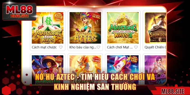 Nổ Hũ Aztec - Tìm Hiểu Cách Chơi Và Kinh Nghiệm Săn Thưởng
