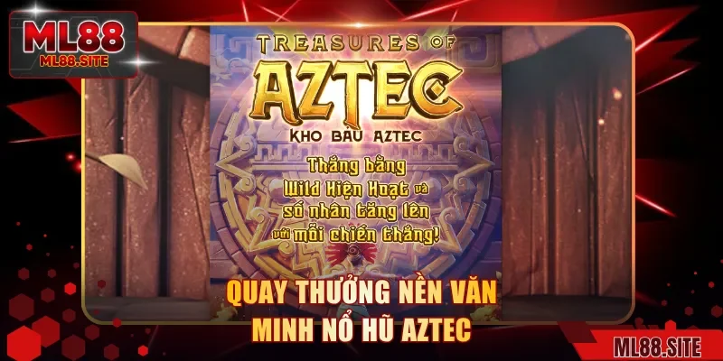 Quay thưởng nền văn minh nổ hũ aztec