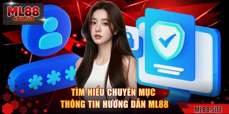 Tìm hiểu chuyên mục thông tin hướng dẫn ML88