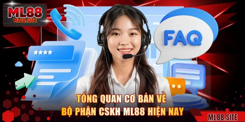 Tổng quan cơ bản về bộ phận CSKH ML88 hiện nay